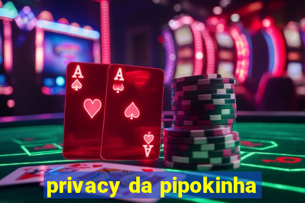 privacy da pipokinha